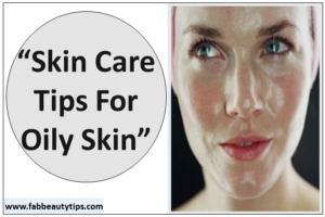 top oily skin care tips, oily skin care, oily skin care tips, skin care tips for oily skin